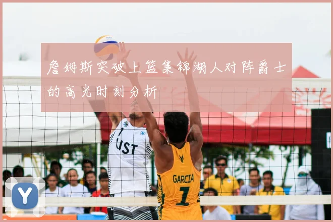 詹姆斯突破上篮集锦湖人对阵爵士的高光时刻分析